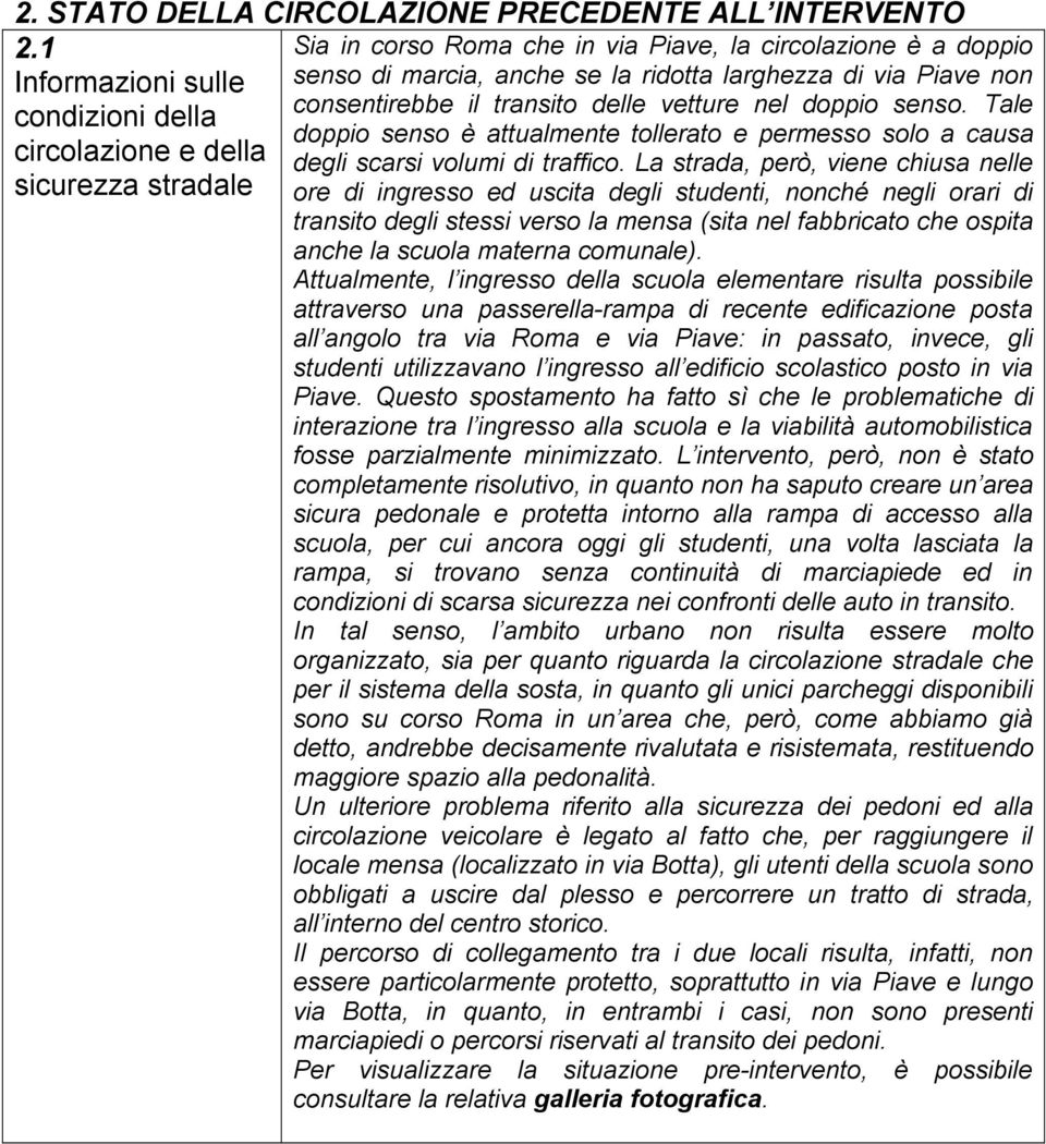 senso. Tale condizioni della doppio senso è attualmente tollerato e permesso solo a causa circolazione e della degli scarsi volumi di traffico.