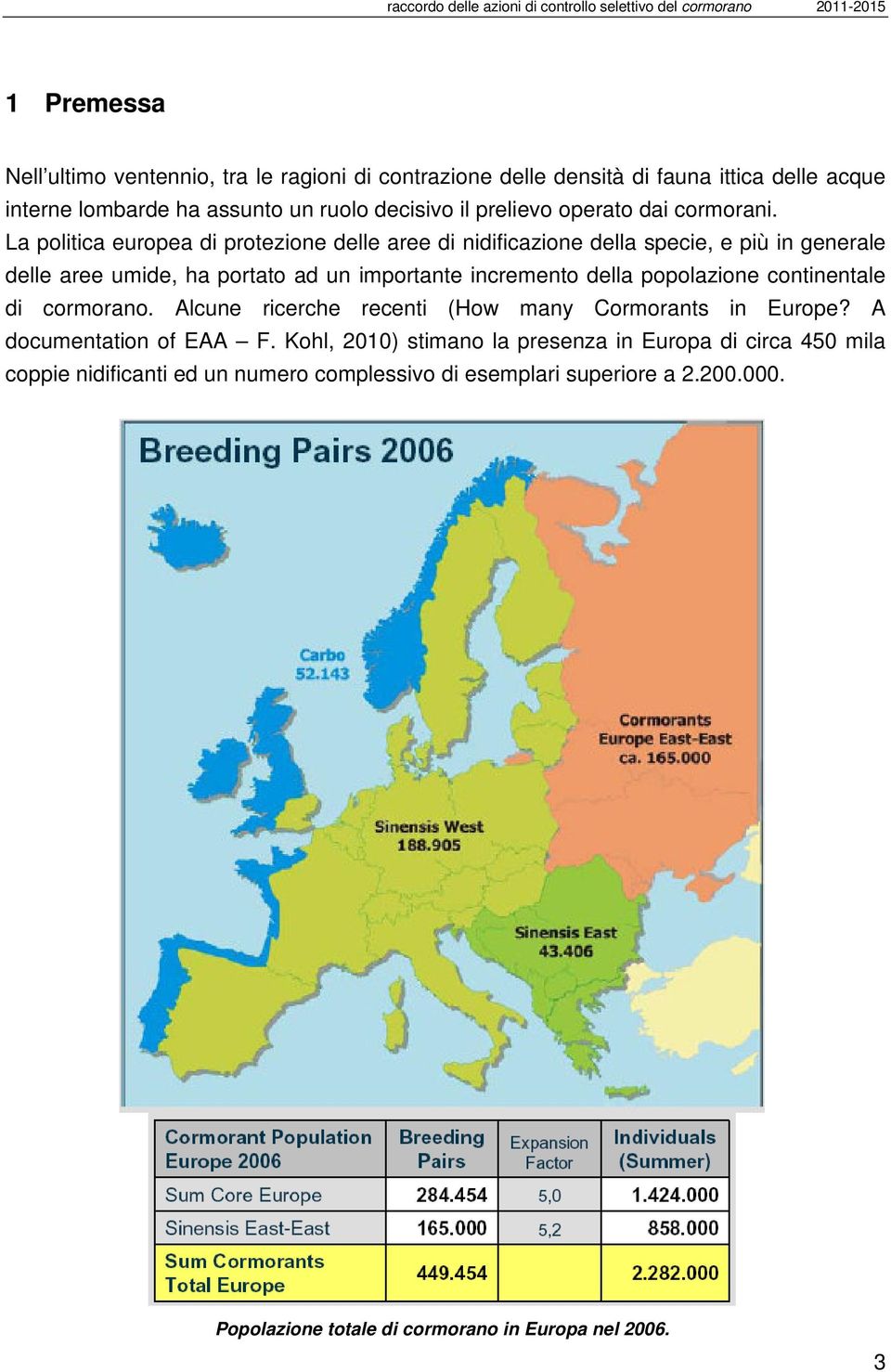 La politica europea di protezione delle aree di nidificazione della specie, e più in generale delle aree umide, ha portato ad un importante incremento della