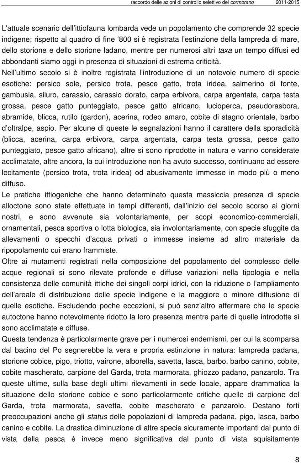 Nell ultimo secolo si è inoltre registrata l introduzione di un notevole numero di specie esotiche: persico sole, persico trota, pesce gatto, trota iridea, salmerino di fonte, gambusia, siluro,