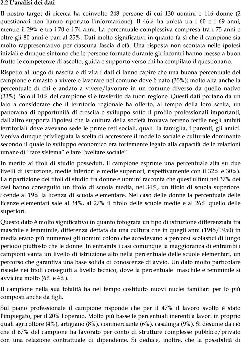 Dati molto significativi in quanto fa sì che il campione sia molto rappresentativo per ciascuna fascia d'età.