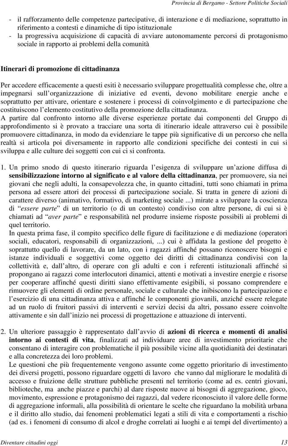 progettualità complesse che, oltre a impegnarsi sull organizzazione di iniziative ed eventi, devono mobilitare energie anche e soprattutto per attivare, orientare e sostenere i processi di