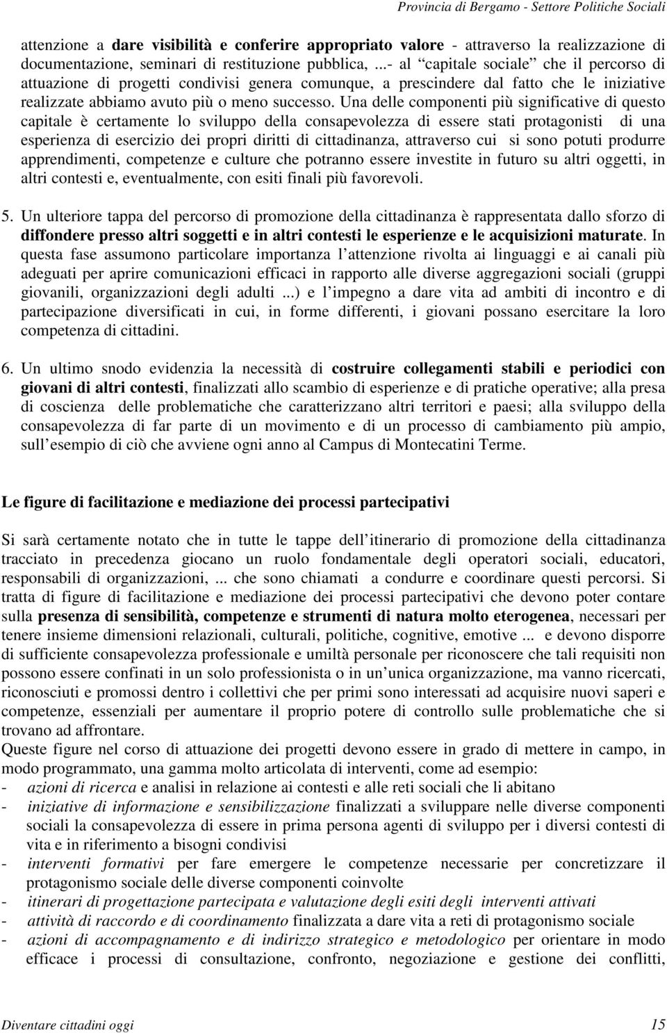 Una delle componenti più significative di questo capitale è certamente lo sviluppo della consapevolezza di essere stati protagonisti di una esperienza di esercizio dei propri diritti di cittadinanza,