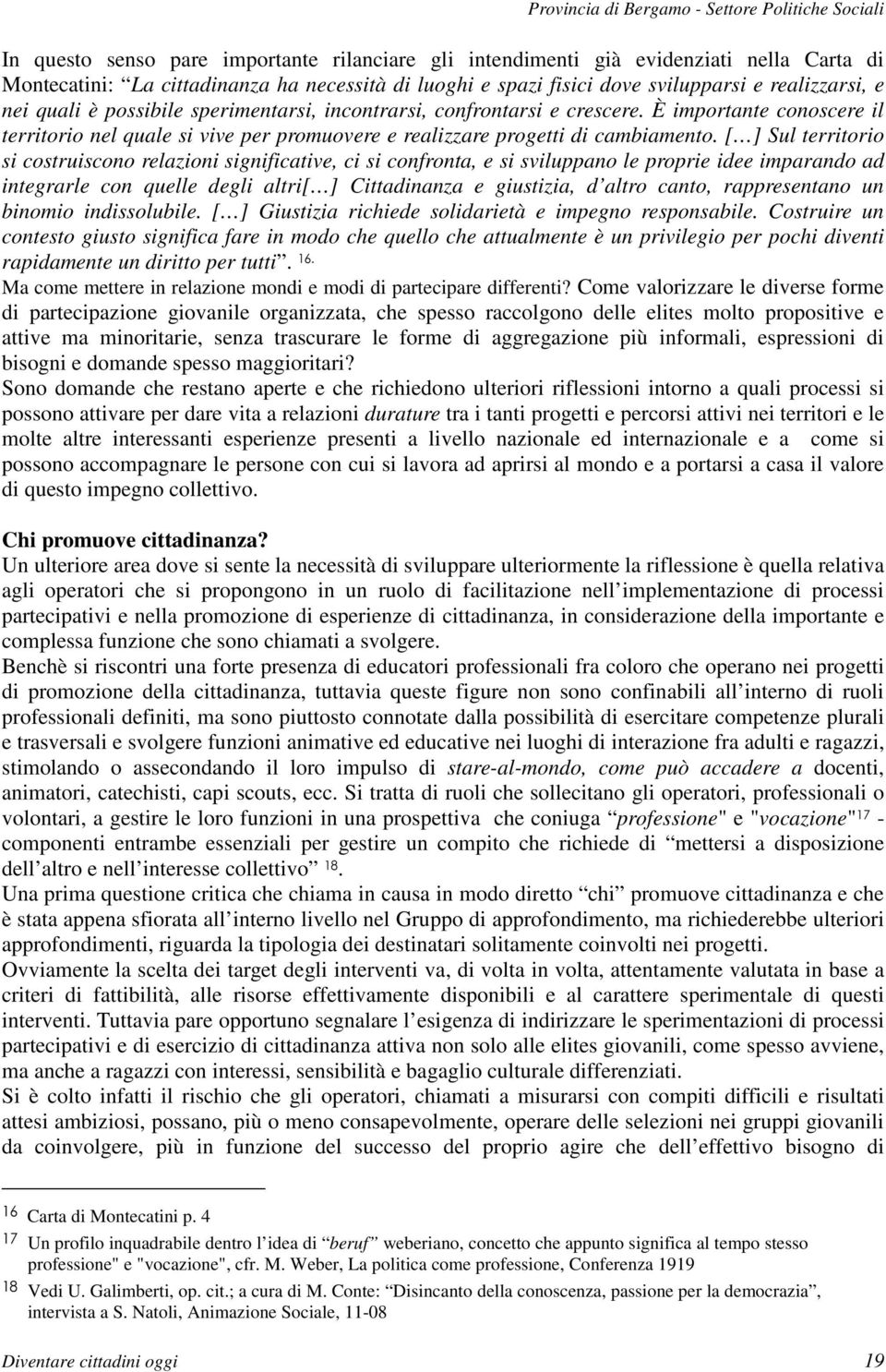 [ ] Sul territorio si costruiscono relazioni significative, ci si confronta, e si sviluppano le proprie idee imparando ad integrarle con quelle degli altri[ ] Cittadinanza e giustizia, d altro canto,