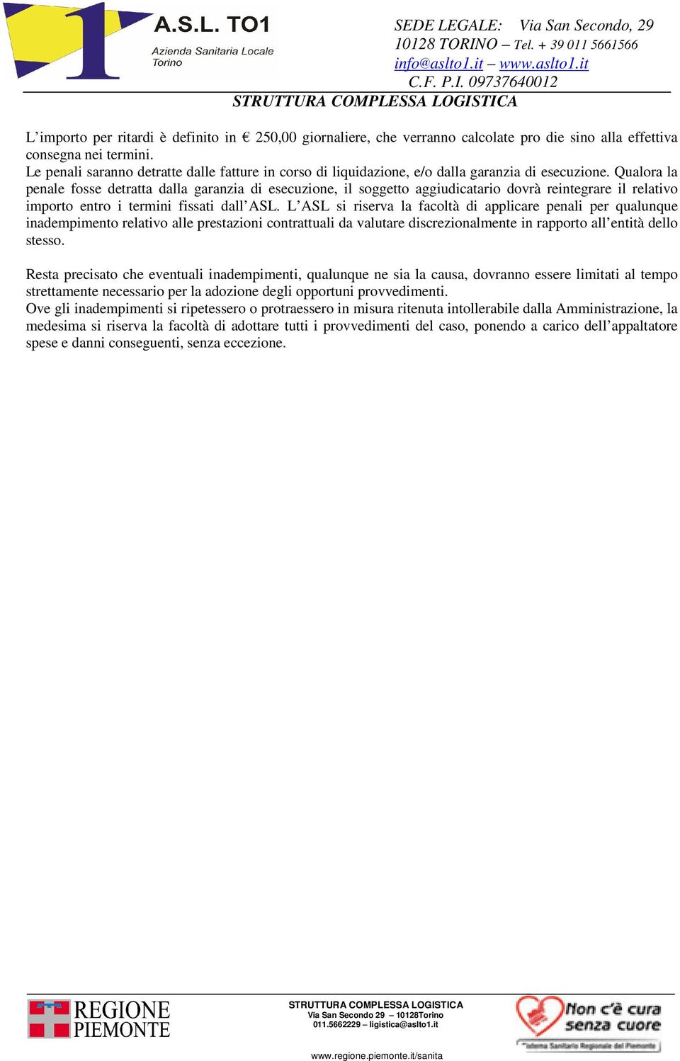 Qualora la penale fosse detratta dalla garanzia di esecuzione, il soggetto aggiudicatario dovrà reintegrare il relativo importo entro i termini fissati dall ASL.