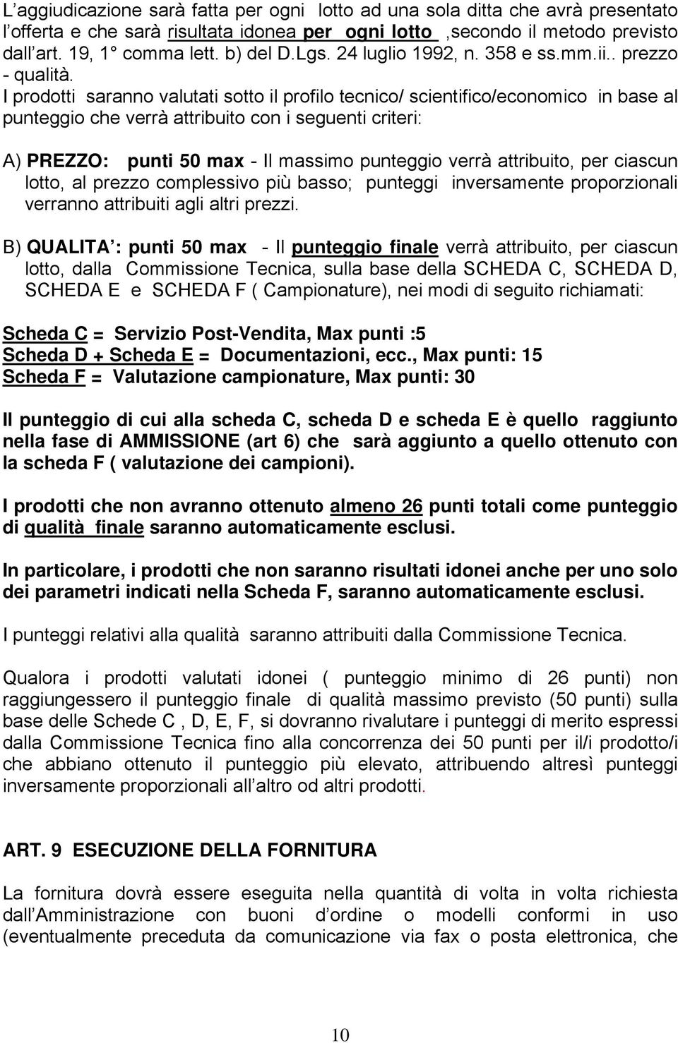 I prodotti saranno valutati sotto il profilo tecnico/ scientifico/economico in base al punteggio che verrà attribuito con i seguenti criteri: A) PREZZO: punti 50 max - Il massimo punteggio verrà