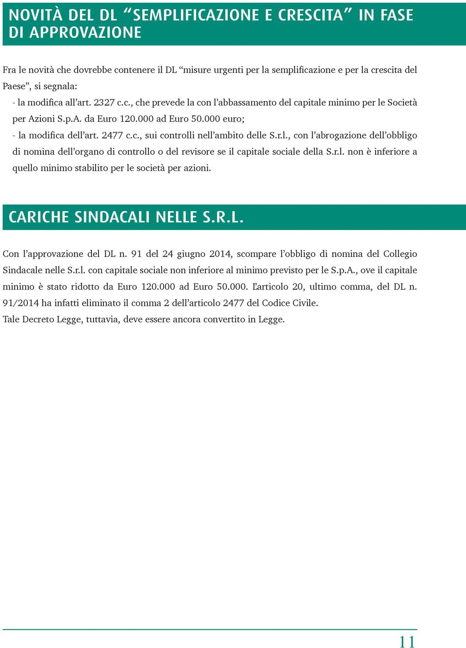 r.l., con l abrogazione dell obbligo di nomina dell organo di controllo o del revisore se il capitale sociale della S.r.l. non è inferiore a quello minimo stabilito per le società per azioni.