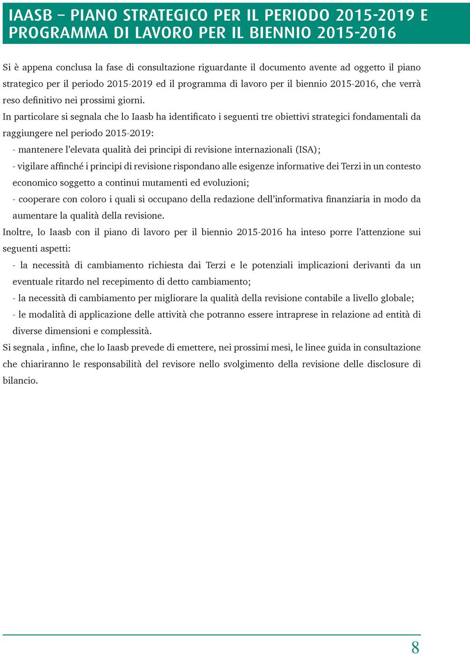 In particolare si segnala che lo Iaasb ha identificato i seguenti tre obiettivi strategici fondamentali da raggiungere nel periodo 2015-2019: - mantenere l elevata qualità dei principi di revisione