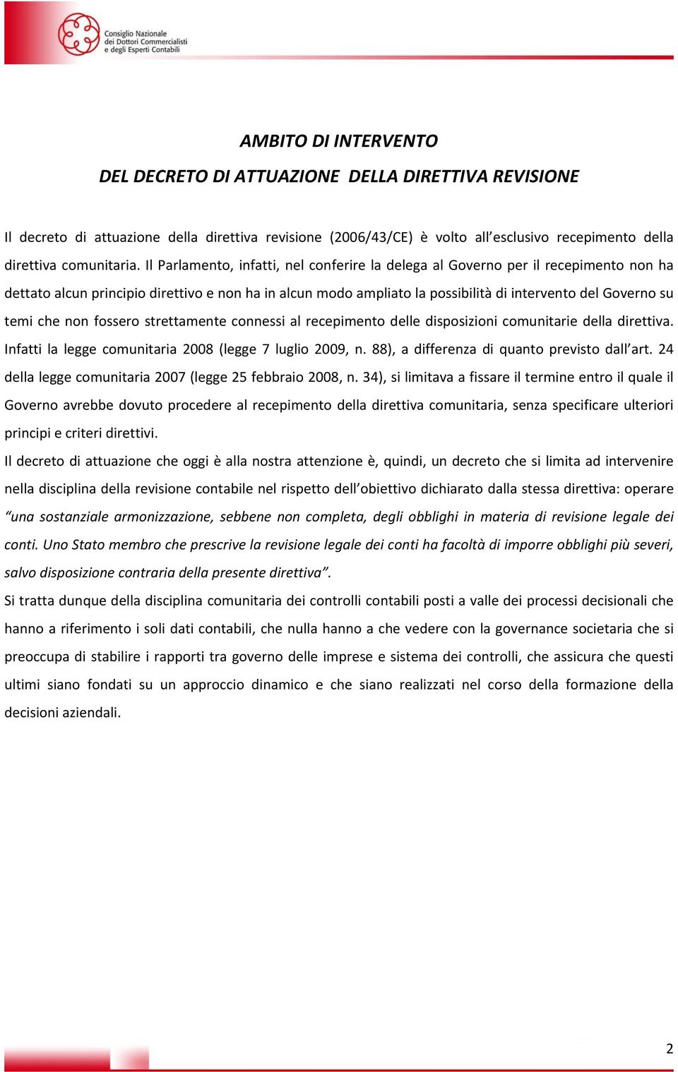 che non fossero strettamente connessi al recepimento delle disposizioni comunitarie della direttiva. Infatti la legge comunitaria 2008 (legge 7 luglio 2009, n.