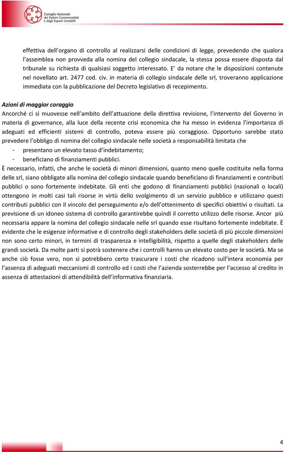 in materia di collegio sindacale delle srl, troveranno applicazione immediata con la pubblicazione del Decreto legislativo di recepimento.