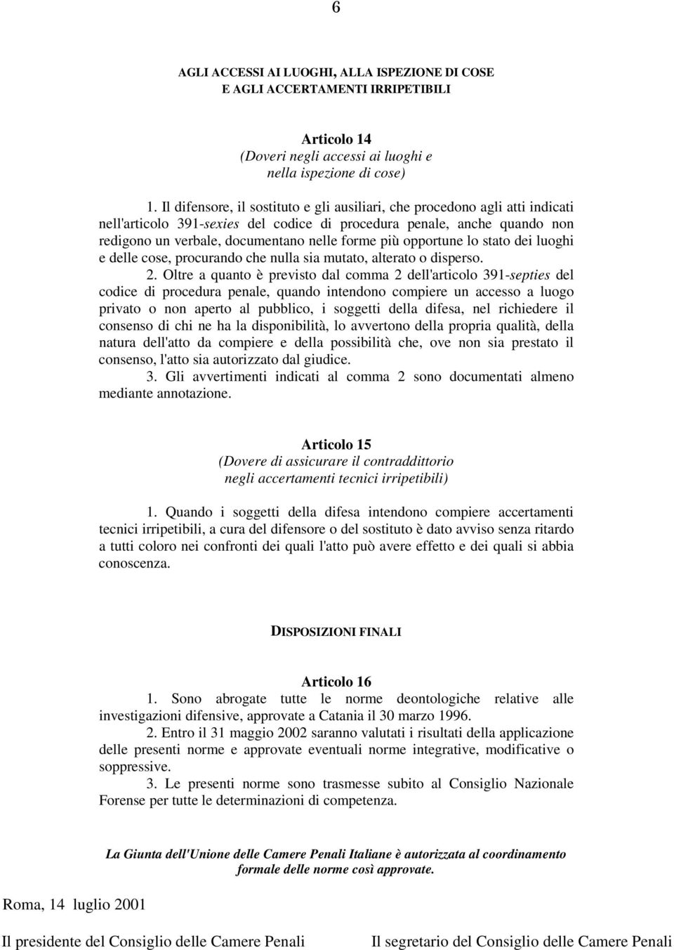 opportune lo stato dei luoghi e delle cose, procurando che nulla sia mutato, alterato o disperso. 2.