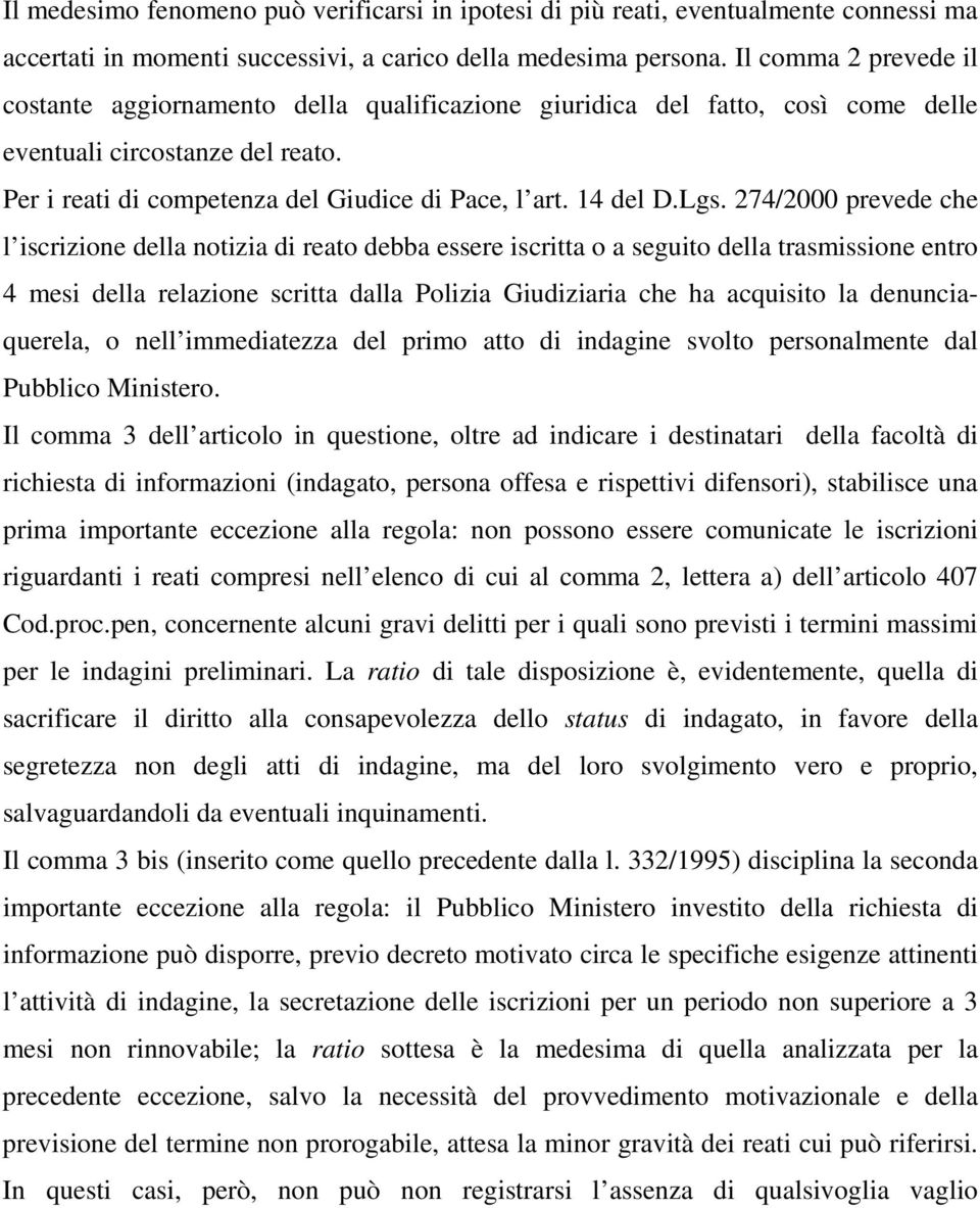 Lgs. 274/2000 prevede che l iscrizione della notizia di reato debba essere iscritta o a seguito della trasmissione entro 4 mesi della relazione scritta dalla Polizia Giudiziaria che ha acquisito la