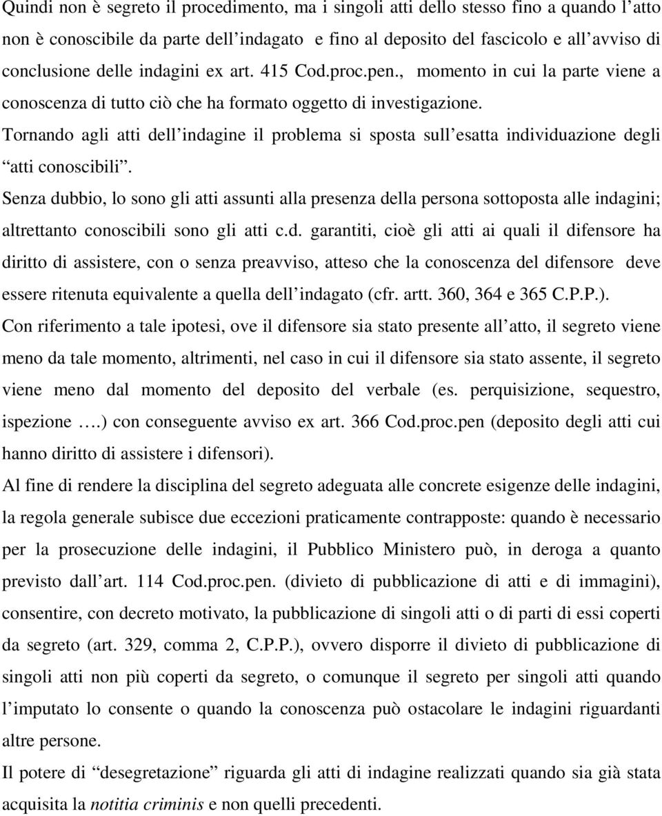 Tornando agli atti dell indagine il problema si sposta sull esatta individuazione degli atti conoscibili.