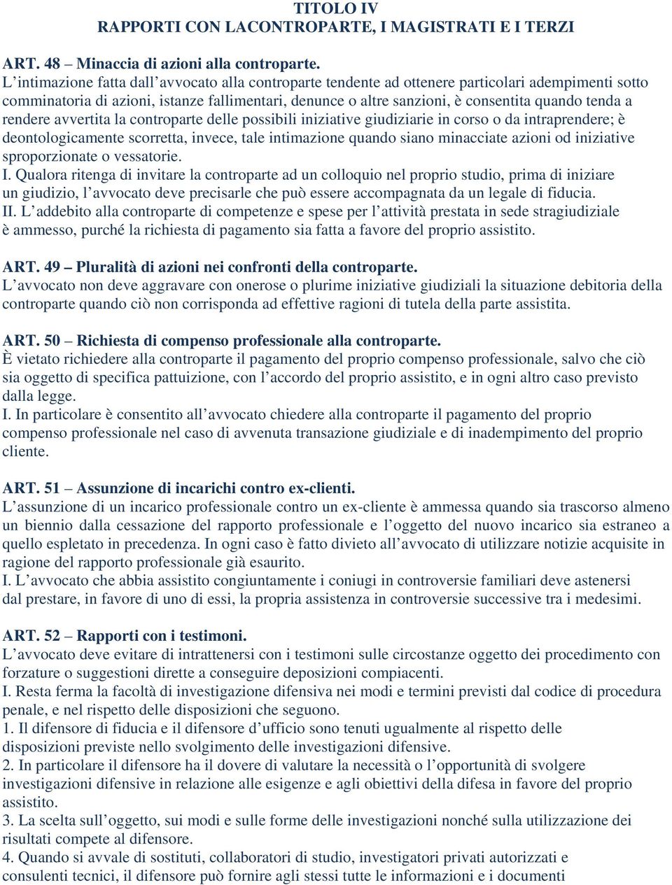 a rendere avvertita la controparte delle possibili iniziative giudiziarie in corso o da intraprendere; è deontologicamente scorretta, invece, tale intimazione quando siano minacciate azioni od