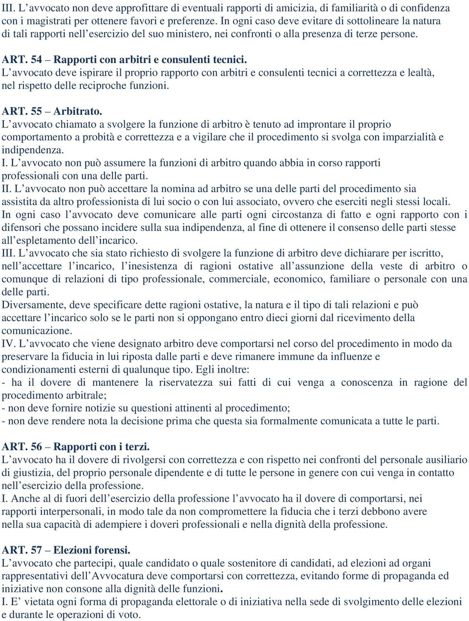 54 Rapporti con arbitri e consulenti tecnici. L avvocato deve ispirare il proprio rapporto con arbitri e consulenti tecnici a correttezza e lealtà, nel rispetto delle reciproche funzioni. ART.