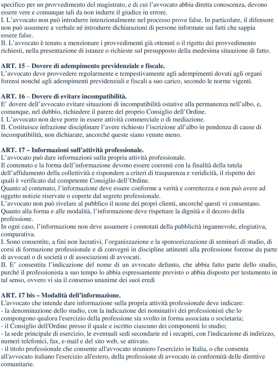 In particolare, il difensore non può assumere a verbale né introdurre dichiarazioni di persone informate sui fatti che sappia essere false. II.