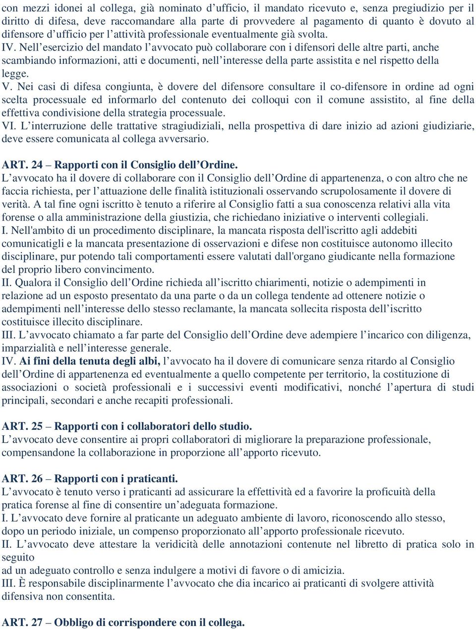 Nell esercizio del mandato l avvocato può collaborare con i difensori delle altre parti, anche scambiando informazioni, atti e documenti, nell interesse della parte assistita e nel rispetto della