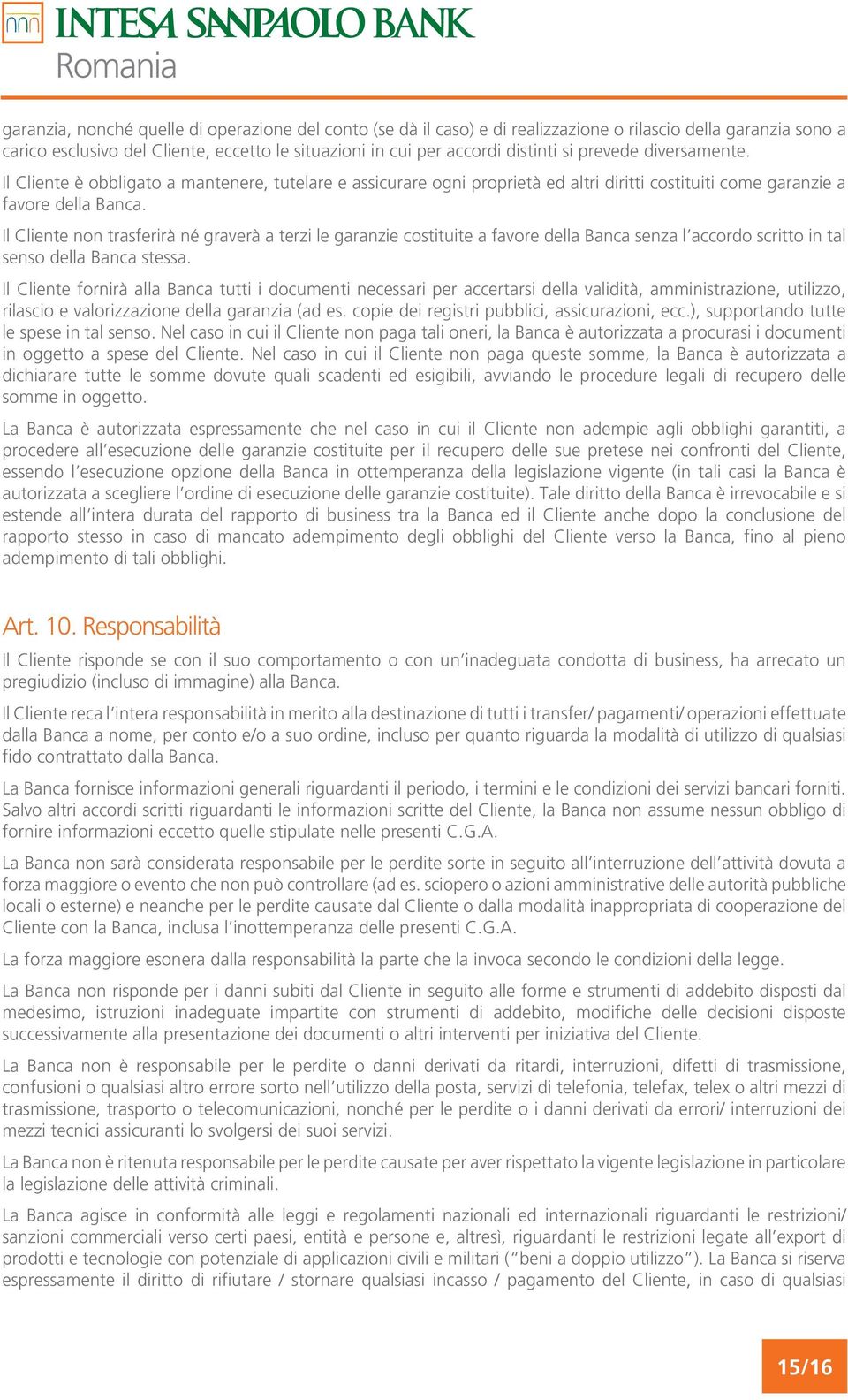 Il Cliente non trasferirà né graverà a terzi le garanzie costituite a favore della Banca senza l accordo scritto in tal senso della Banca stessa.