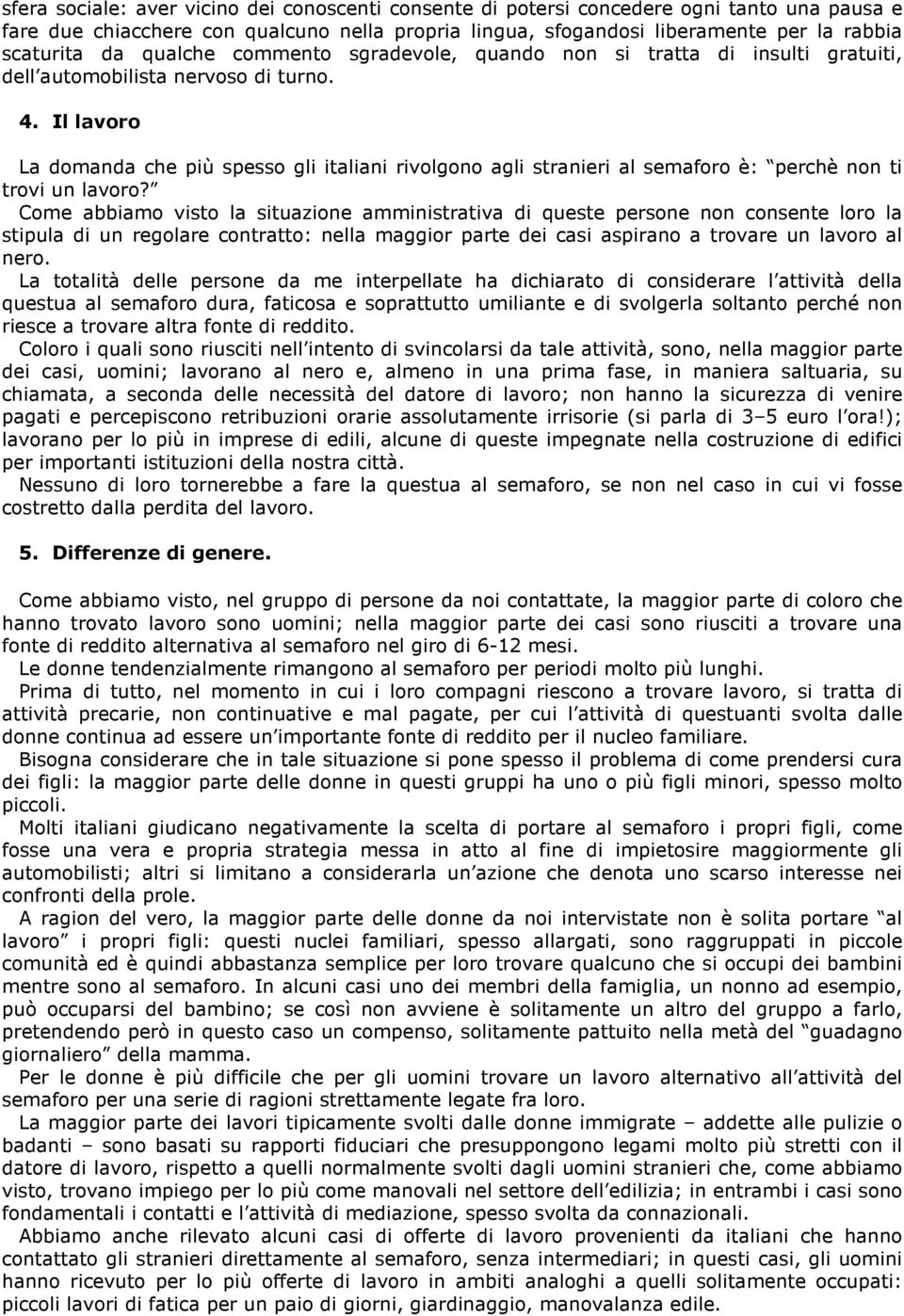 Il lavoro La domanda che più spesso gli italiani rivolgono agli stranieri al semaforo è: perchè non ti trovi un lavoro?