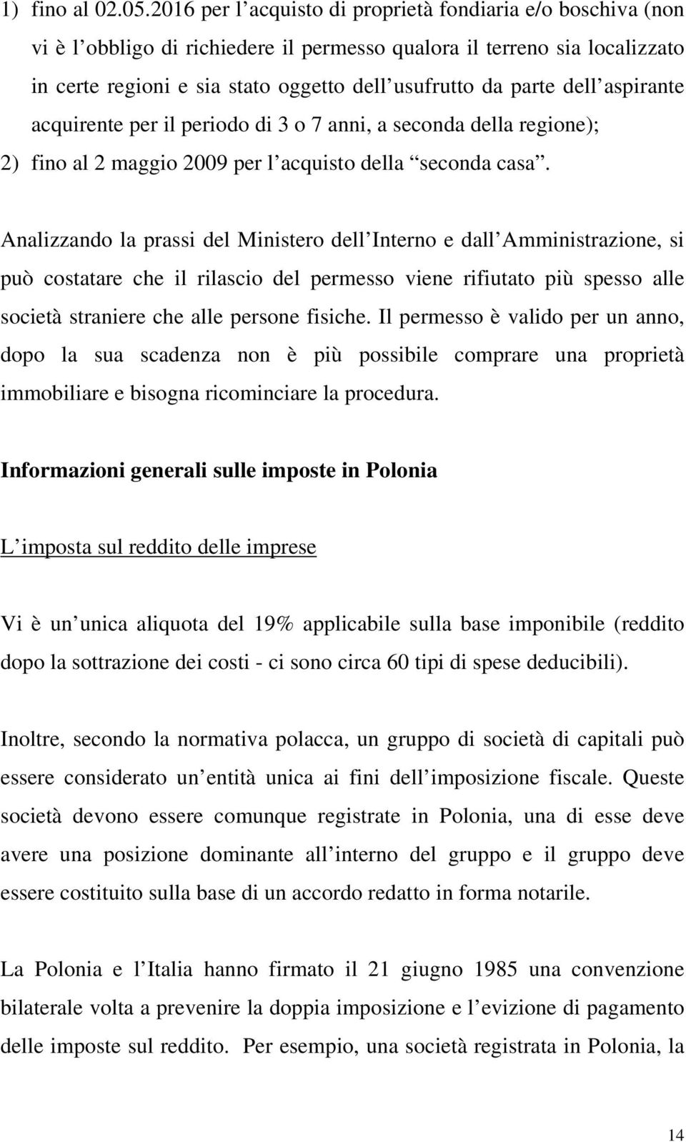 dell aspirante acquirente per il periodo di 3 o 7 anni, a seconda della regione); 2) fino al 2 maggio 2009 per l acquisto della seconda casa.