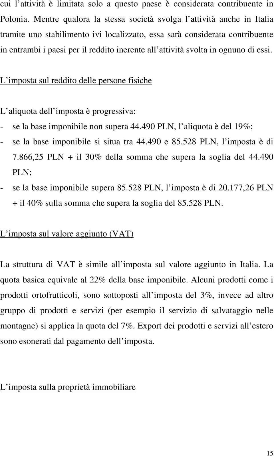 attività svolta in ognuno di essi. L imposta sul reddito delle persone fisiche L aliquota dell imposta è progressiva: - se la base imponibile non supera 44.