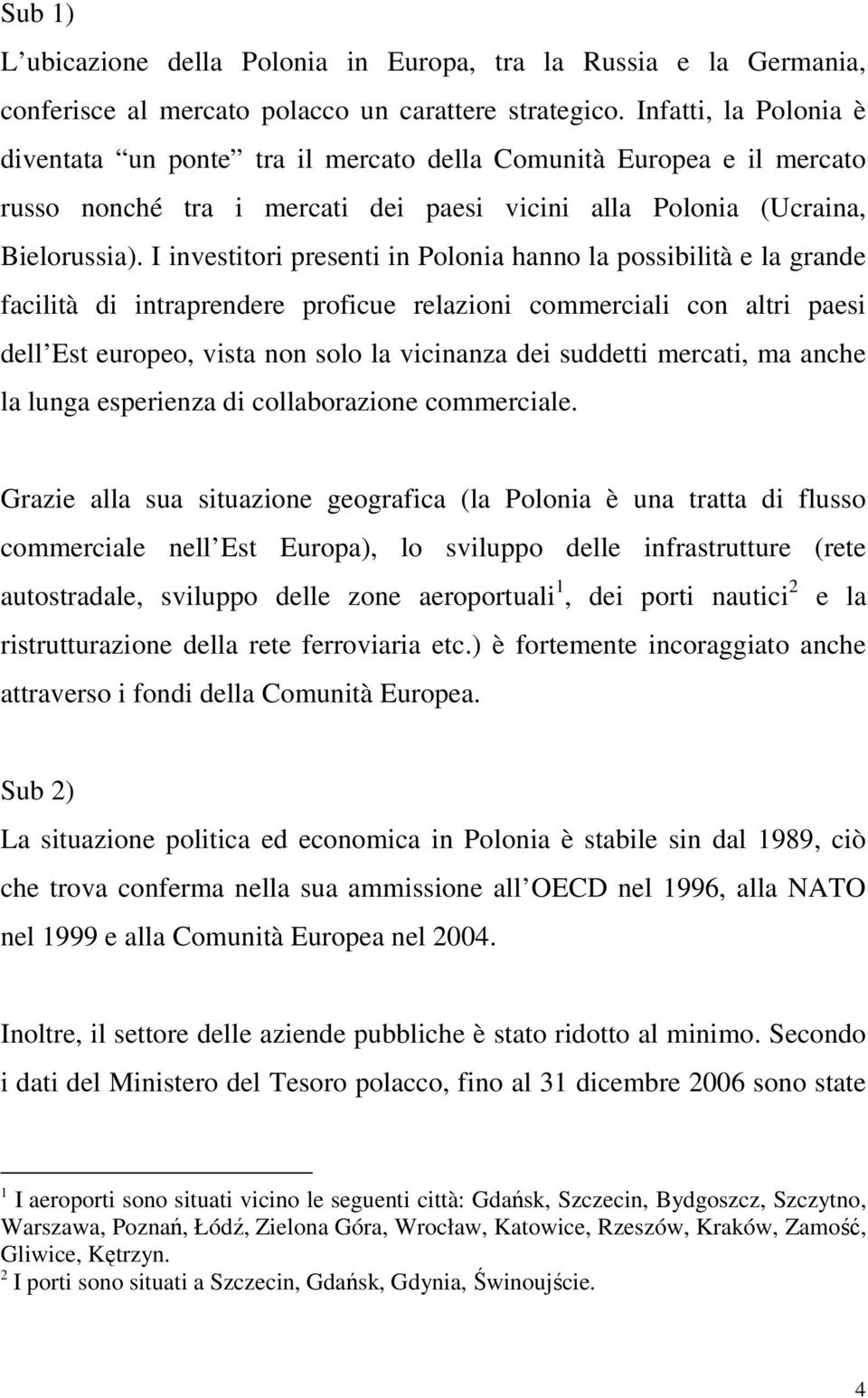 I investitori presenti in Polonia hanno la possibilità e la grande facilità di intraprendere proficue relazioni commerciali con altri paesi dell Est europeo, vista non solo la vicinanza dei suddetti