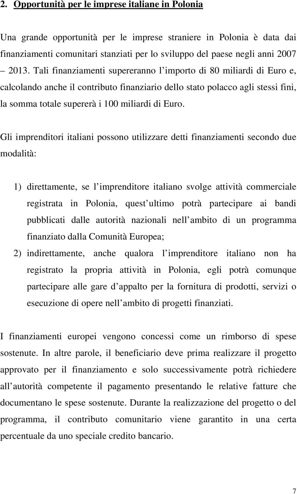 Euro. Gli imprenditori italiani possono utilizzare detti finanziamenti secondo due modalità: 1) direttamente, se l imprenditore italiano svolge attività commerciale registrata in Polonia, quest