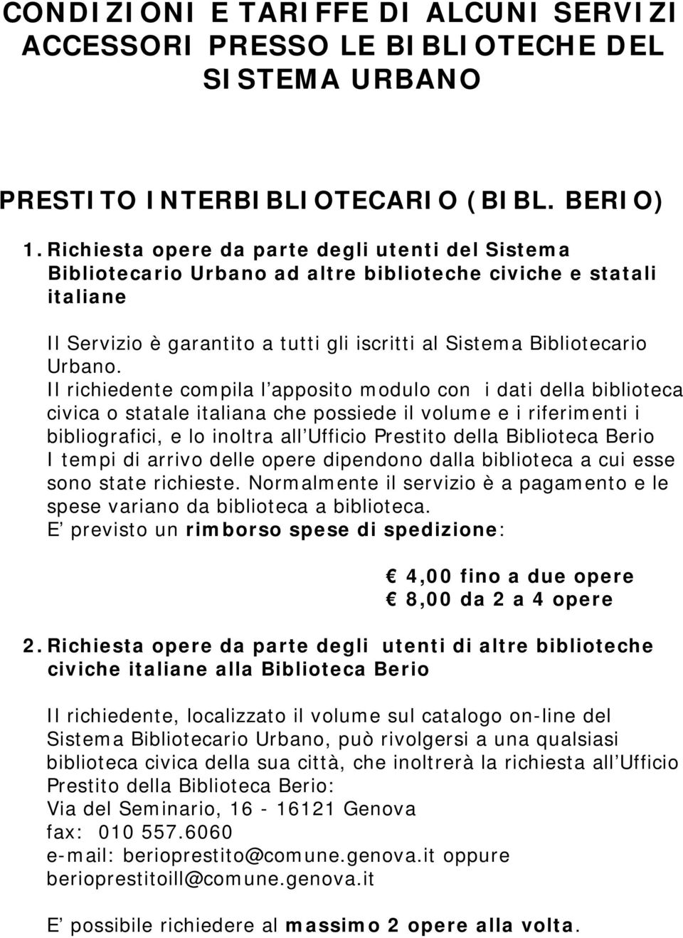 Il richiedente compila l apposito modulo con i dati della biblioteca civica o statale italiana che possiede il volume e i riferimenti i bibliografici, e lo inoltra all Ufficio Prestito della