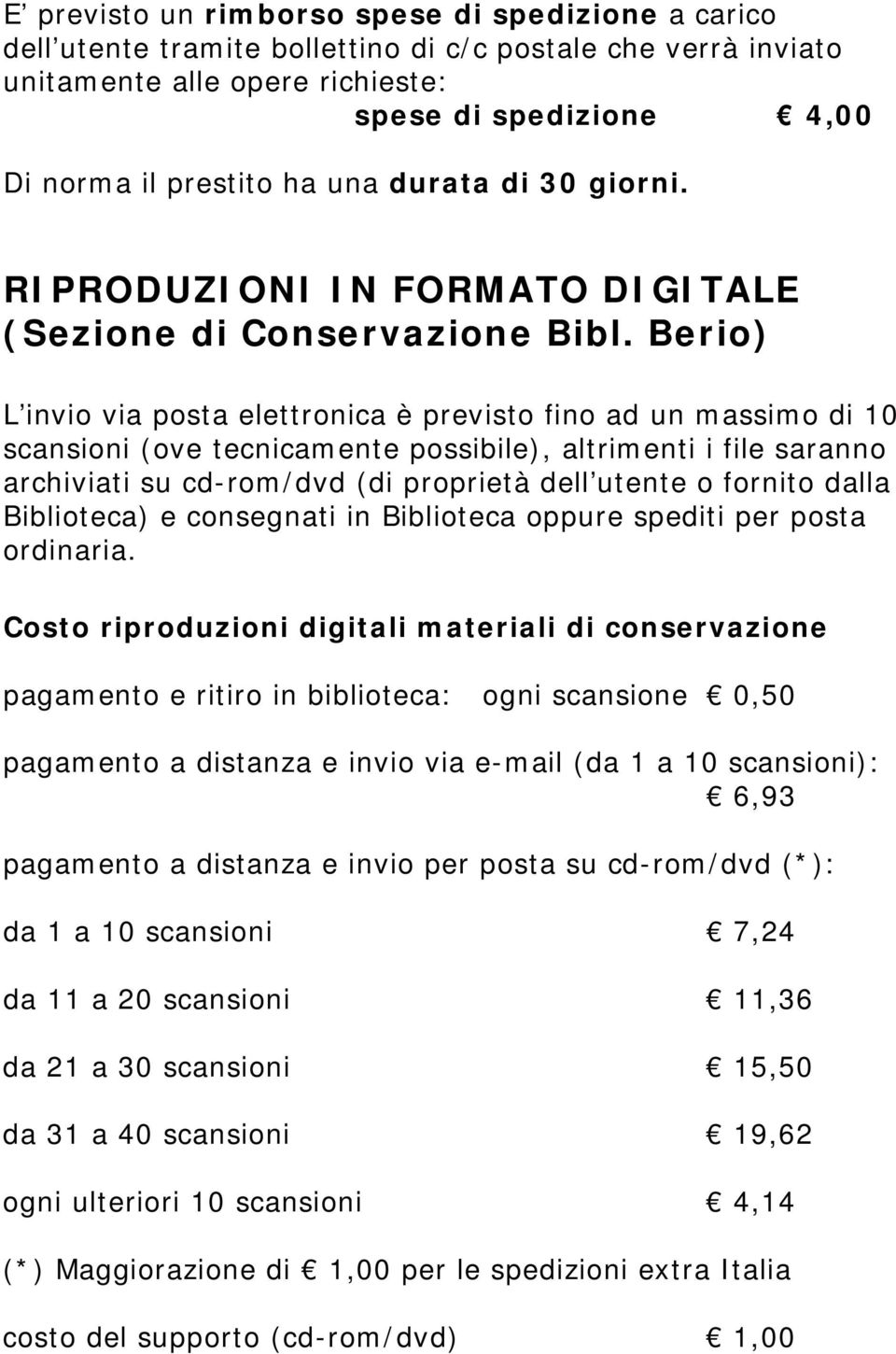 Berio) L invio via posta elettronica è previsto fino ad un massimo di 10 scansioni (ove tecnicamente possibile), altrimenti i file saranno archiviati su cd-rom/dvd (di proprietà dell utente o fornito