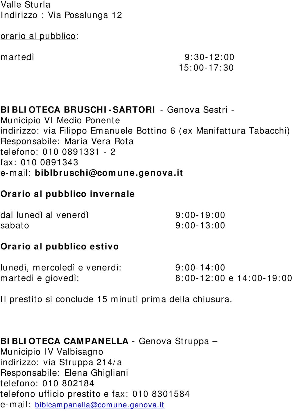 it Orario al pubblico invernale dal lunedì al venerdì 9:00-19:00 sabato 9:00-13:00 Orario al pubblico estivo lunedì, mercoledì e venerdì: 9:00-14:00 martedì e giovedì: 8:00-12:00 e 14:00-19:00 Il