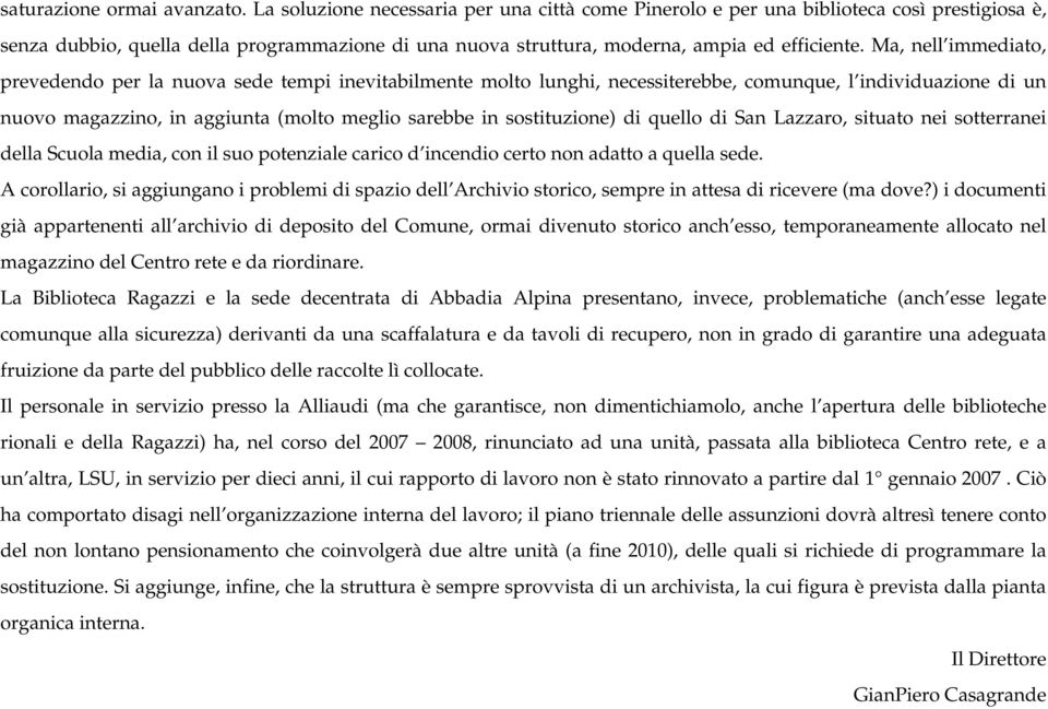 Ma, nell immediato, prevedendo per la nuova sede tempi inevitabilmente molto lunghi, necessiterebbe, comunque, l individuazione di un nuovo magazzino, in aggiunta (molto meglio sarebbe in