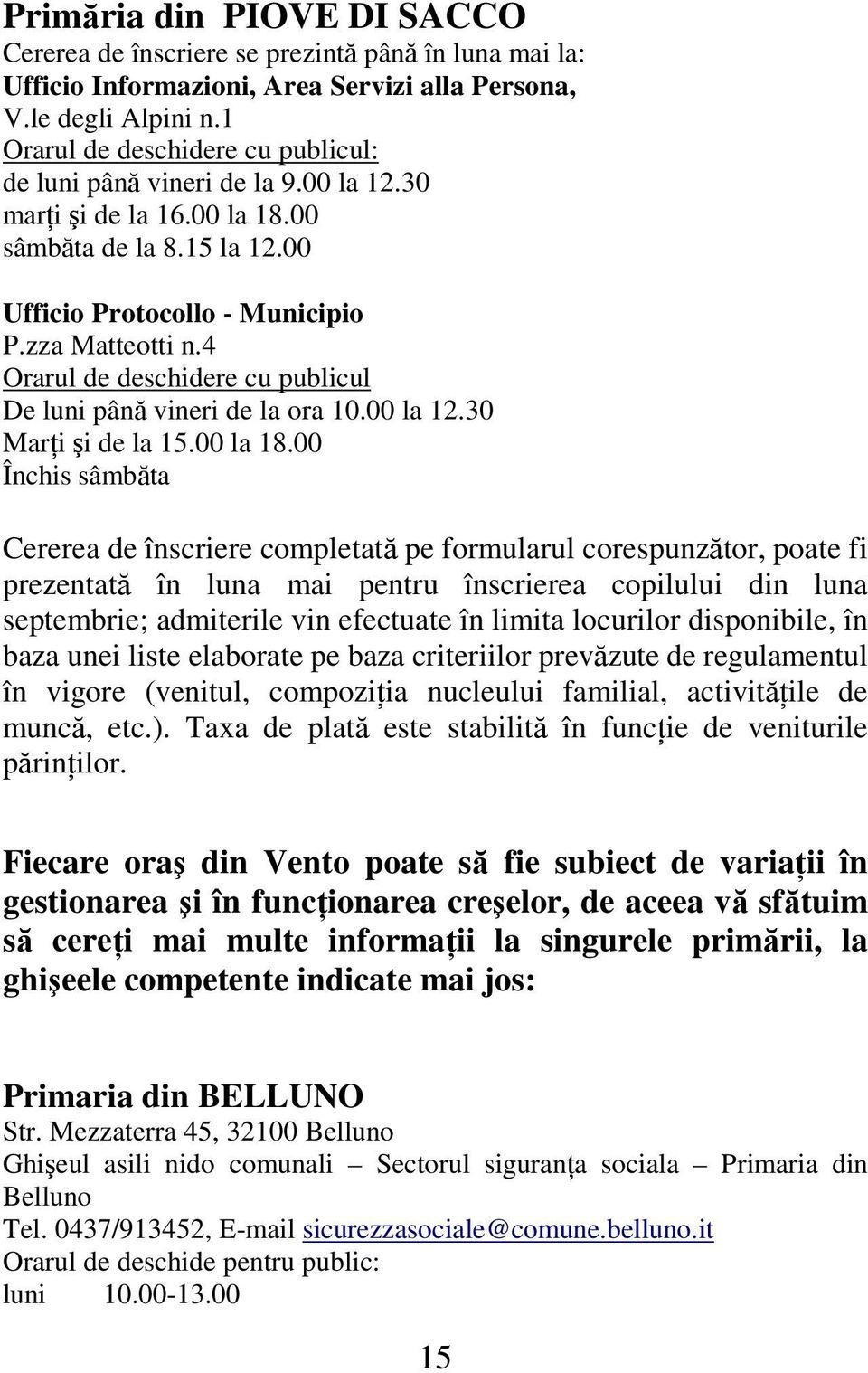 4 Orarul de deschidere cu publicul De luni până vineri de la ora 10.00 la 12.30 MarŃi şi de la 15.00 la 18.