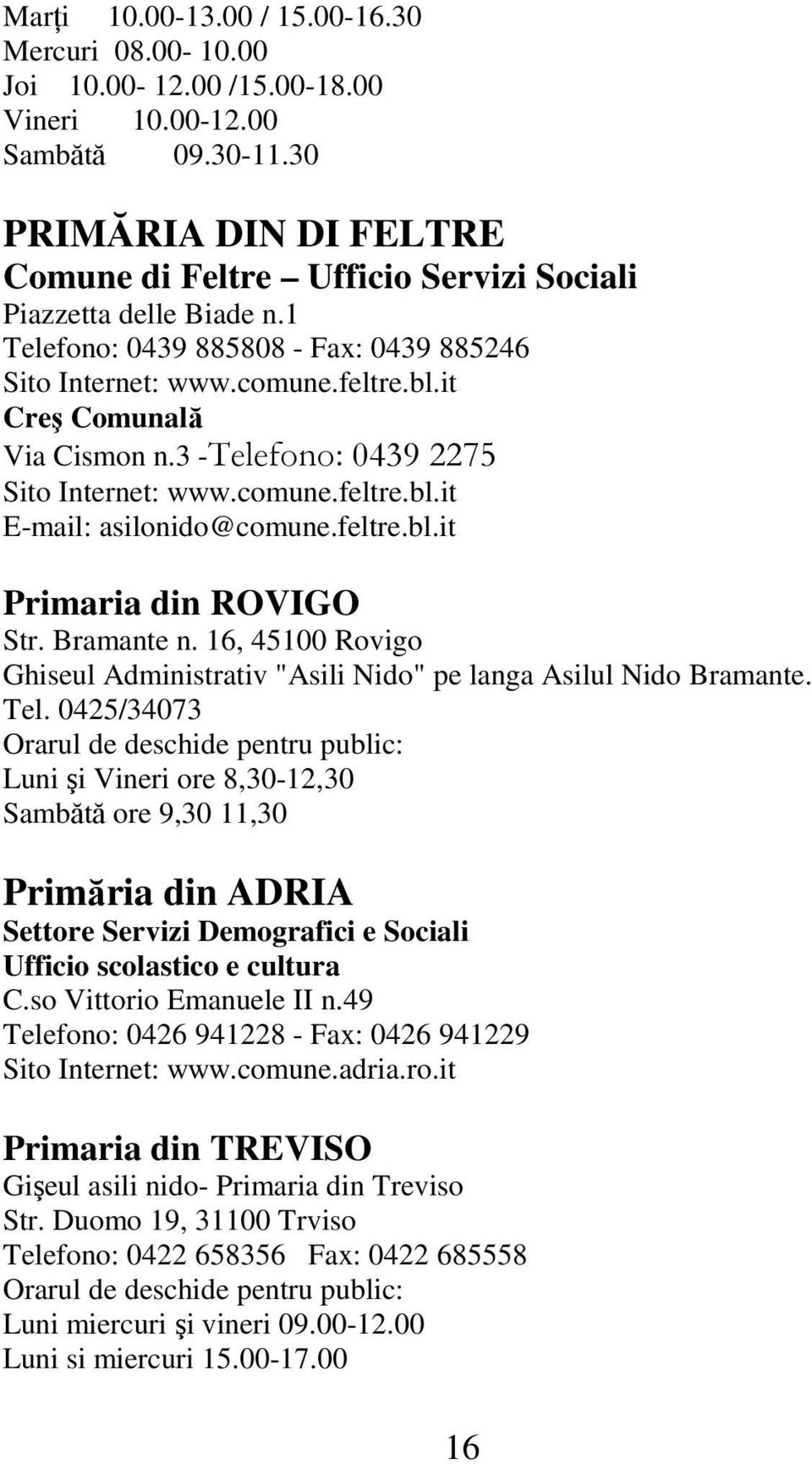 3 -Telefono: 0439 2275 Sito Internet: www.comune.feltre.bl.it E-mail: asilonido@comune.feltre.bl.it Primaria din ROVIGO Str. Bramante n.