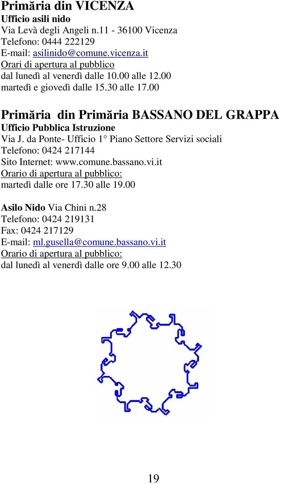 00 Primăria din Primăria BASSANO DEL GRAPPA Ufficio Pubblica Istruzione Via J. da Ponte- Ufficio 1 Piano Settore Servizi sociali Telefono: 0424 217144 Sito Internet: www.