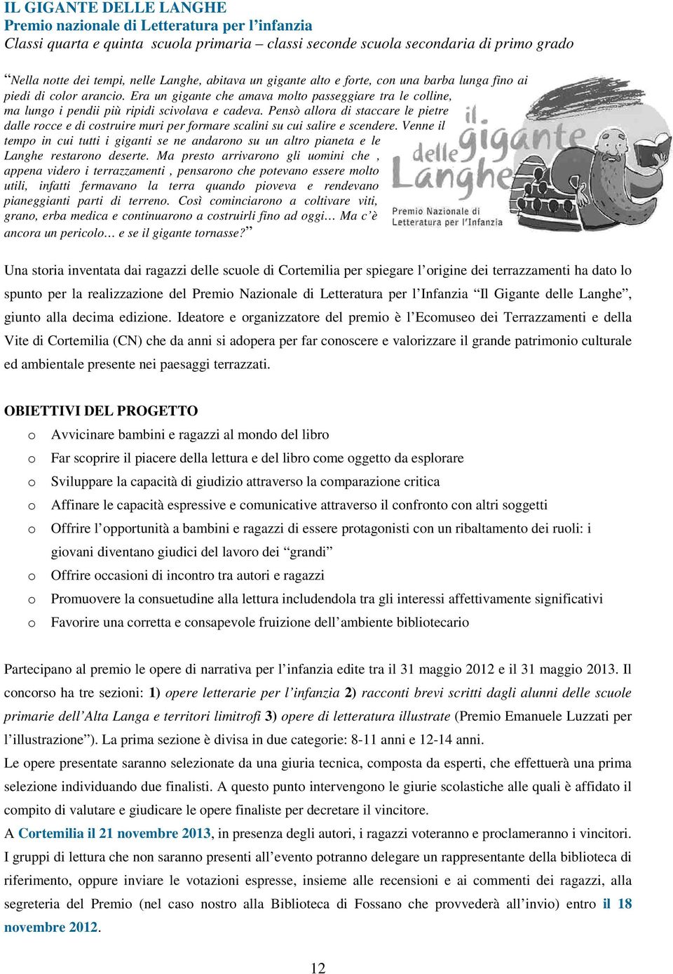 Pensò allora di staccare le pietre dalle rocce e di costruire muri per formare scalini su cui salire e scendere.