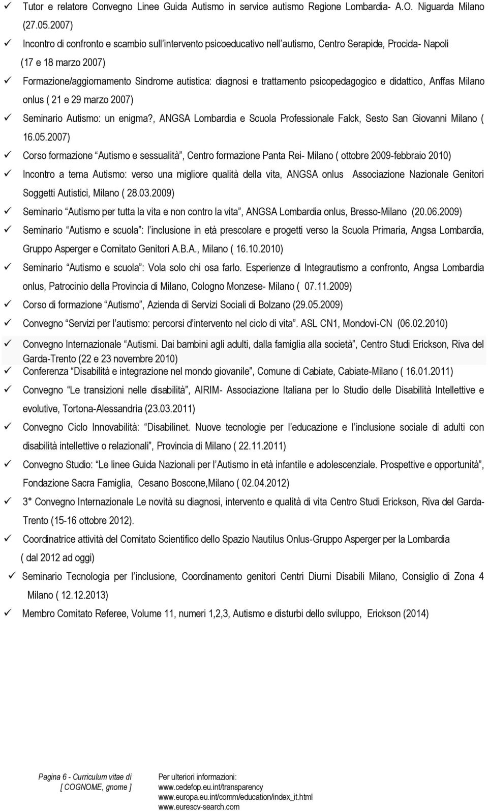 trattamento psicopedagogico e didattico, Anffas Milano onlus ( 21 e 29 marzo 2007) Seminario Autismo: un enigma?, ANGSA Lombardia e Scuola Professionale Falck, Sesto San Giovanni Milano ( 16.05.