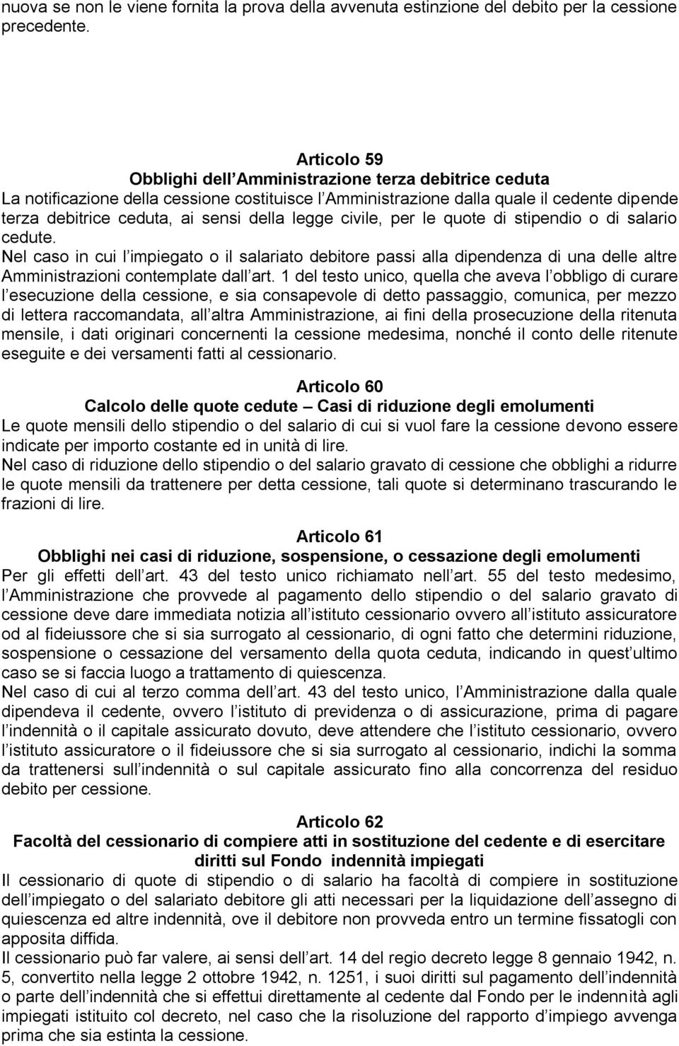 legge civile, per le quote di stipendio o di salario cedute. Nel caso in cui l impiegato o il salariato debitore passi alla dipendenza di una delle altre Amministrazioni contemplate dall art.