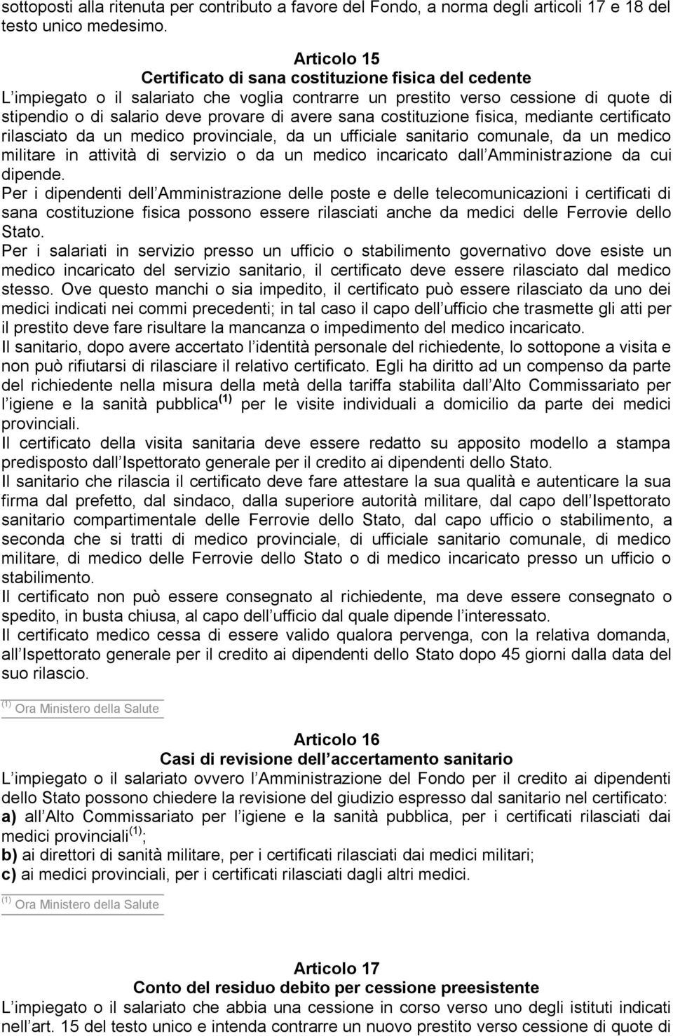 sana costituzione fisica, mediante certificato rilasciato da un medico provinciale, da un ufficiale sanitario comunale, da un medico militare in attività di servizio o da un medico incaricato dall