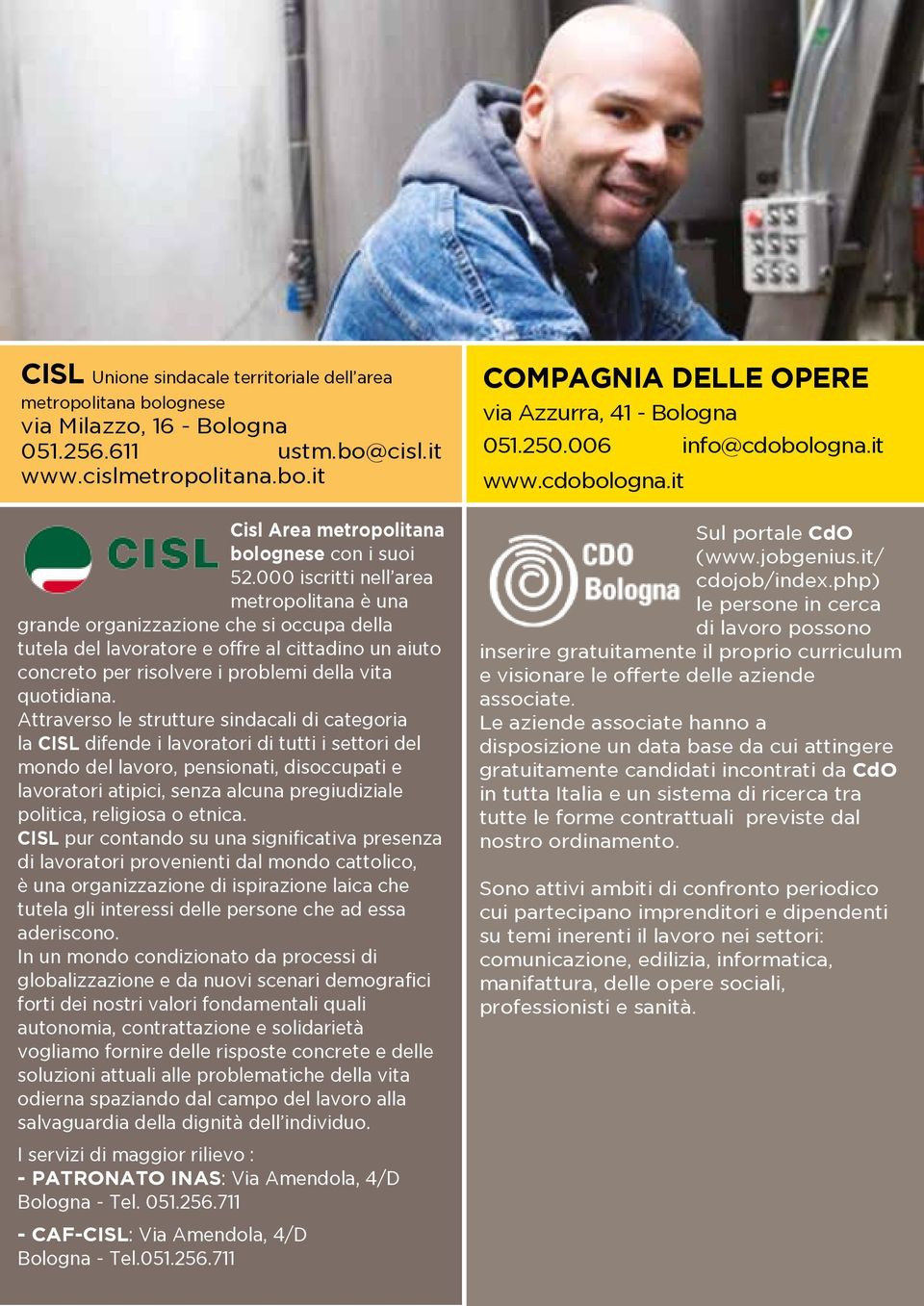 Attraverso le strutture sindacali di categoria la CISL difende i lavoratori di tutti i settori del mondo del lavoro, pensionati, disoccupati e lavoratori atipici, senza alcuna pregiudiziale politica,