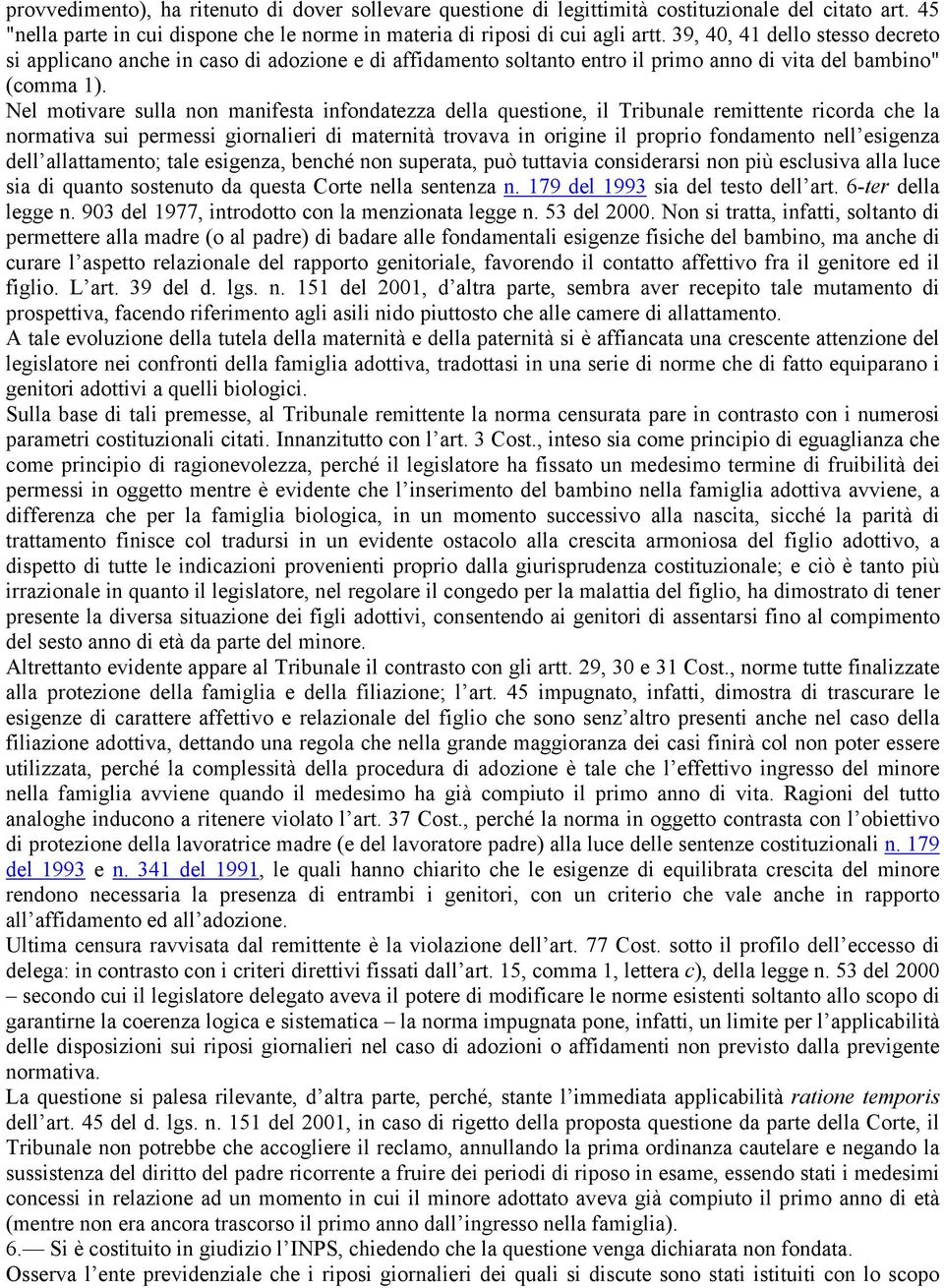 Nel motivare sulla non manifesta infondatezza della questione, il Tribunale remittente ricorda che la normativa sui permessi giornalieri di maternità trovava in origine il proprio fondamento nell