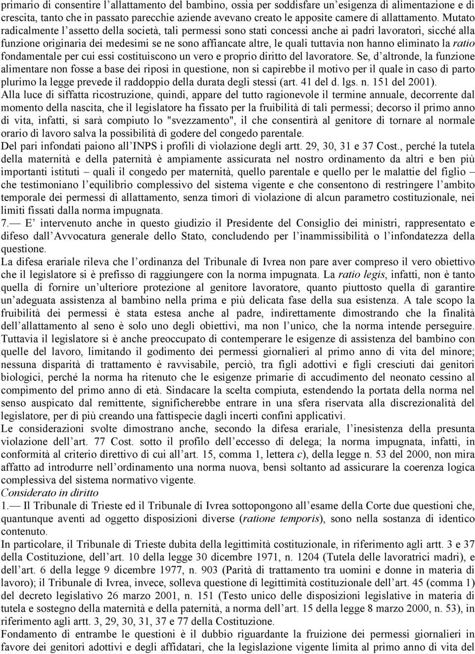 Mutato radicalmente l assetto della società, tali permessi sono stati concessi anche ai padri lavoratori, sicché alla funzione originaria dei medesimi se ne sono affiancate altre, le quali tuttavia