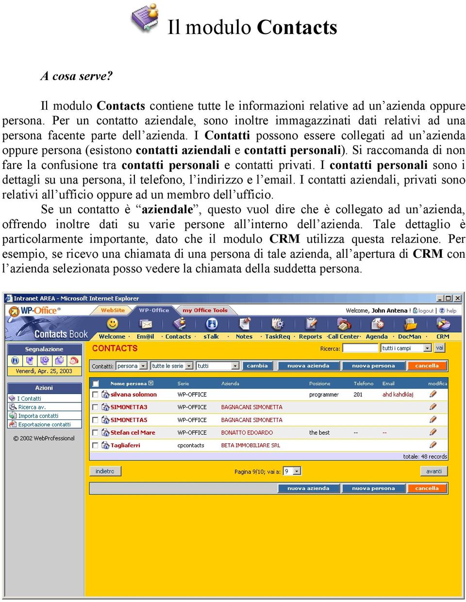 I Contatti possono essere collegati ad un azienda oppure persona (esistono contatti aziendali e contatti personali). Si raccomanda di non fare la confusione tra contatti personali e contatti privati.