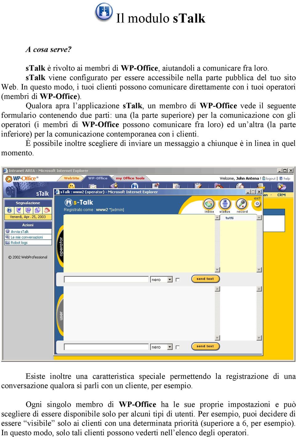 Qualora apra l applicazione stalk, un membro di WP-Office vede il seguente formulario contenendo due parti: una (la parte superiore) per la comunicazione con gli operatori (i membri di WP-Office