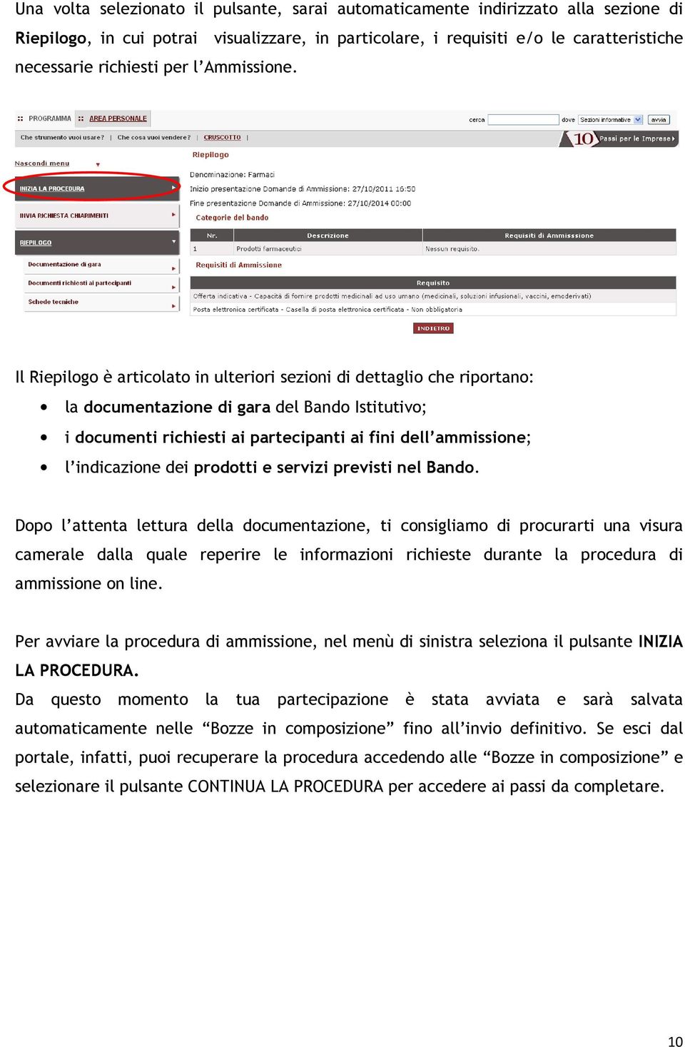 Il Riepilogo è articolato in ulteriori sezioni di dettaglio che riportano: la documentazione di gara del Bando Istitutivo; i documenti richiesti ai partecipanti ai fini dell ammissione; l indicazione