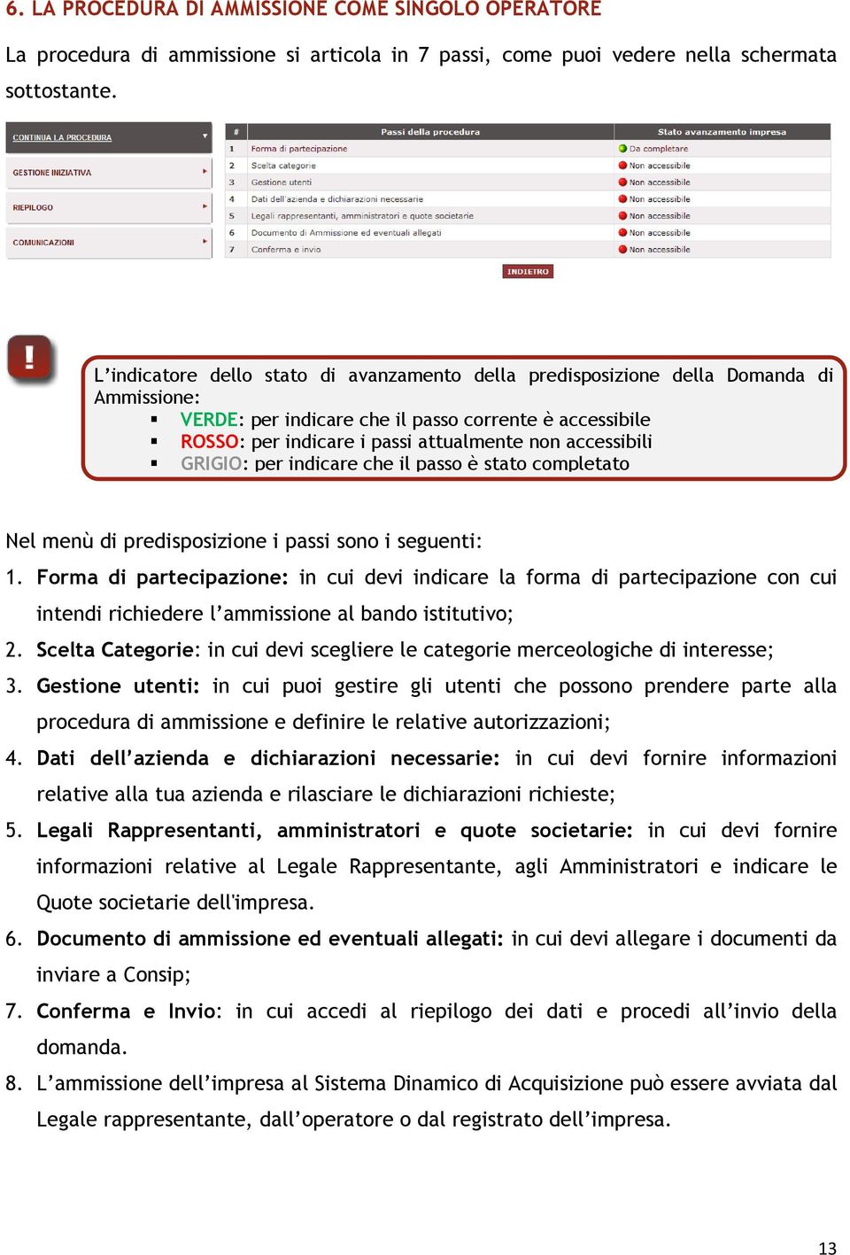 accessibili GRIGIO: per indicare che il passo è stato completato Nel menù di predisposizione i passi sono i seguenti: 1.