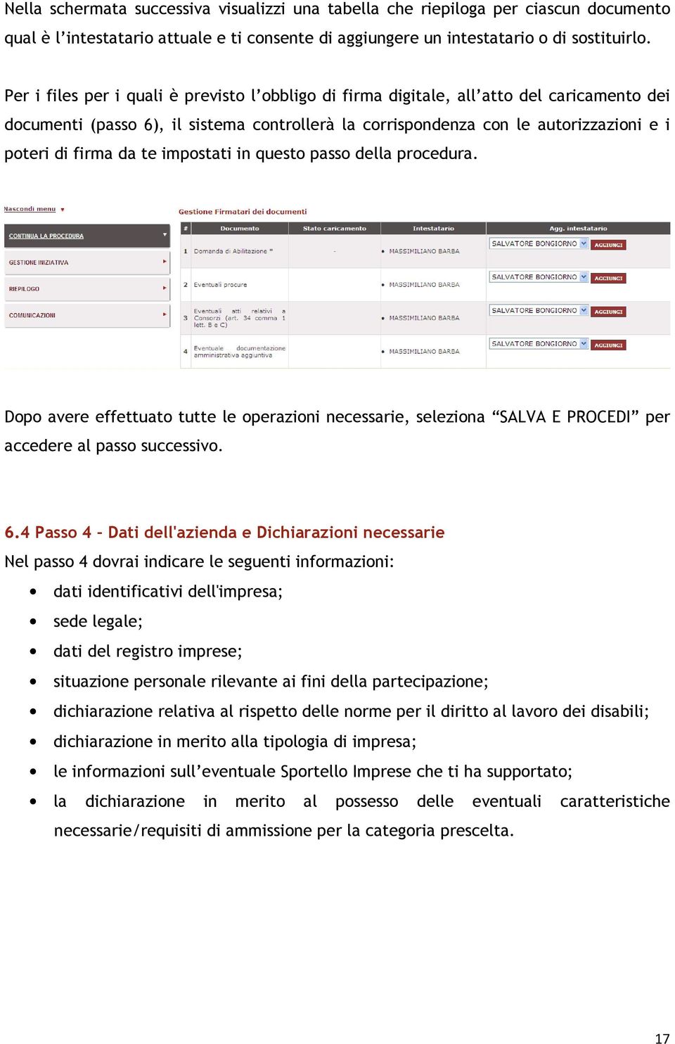 te impostati in questo passo della procedura. Dopo avere effettuato tutte le operazioni necessarie, seleziona SALVA E PROCEDI per accedere al passo successivo. 6.