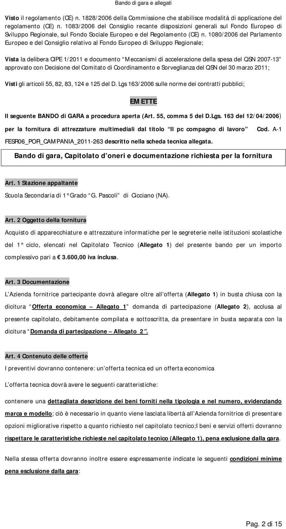 1080/2006 del Parlamento Europeo e del Consiglio relativo al Fondo Europeo di Sviluppo Regionale; Vista la delibera CIPE 1/2011 e documento Meccanismi di accelerazione della spesa del QSN 2007-13