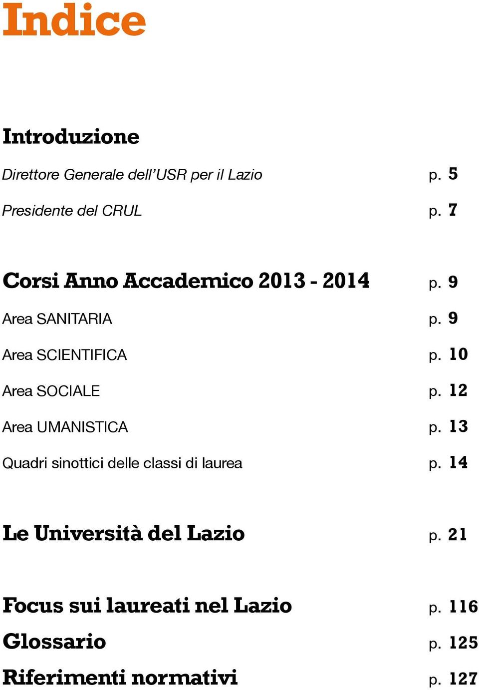 10 Area SOCIALE p. 12 Area UMANISTICA p. 13 Quadri sinottici delle classi di laurea p.