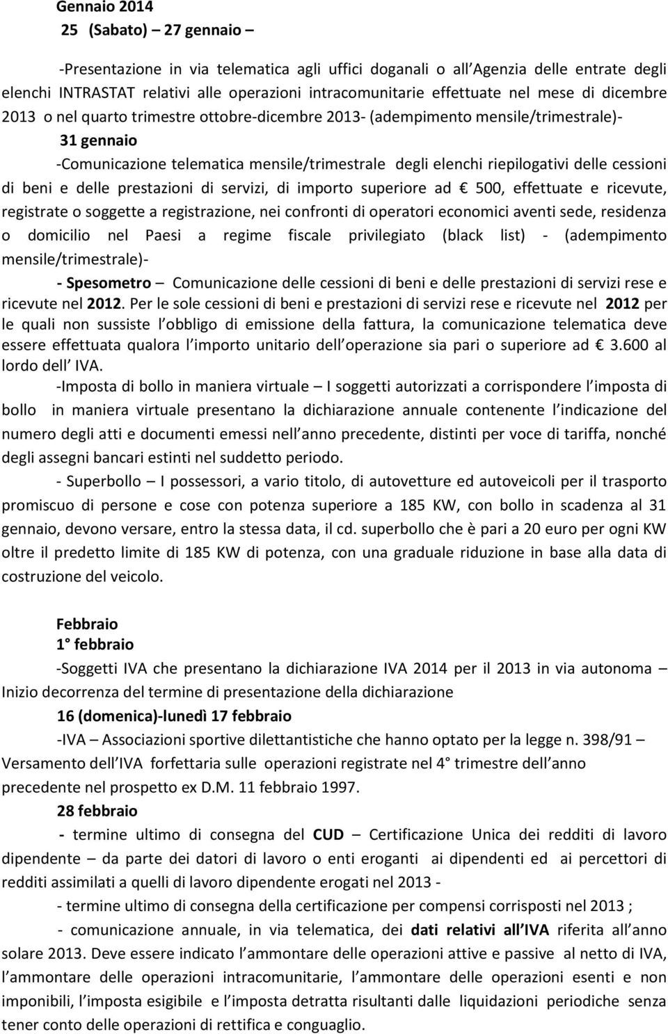 cessioni di beni e delle prestazioni di servizi, di importo superiore ad 500, effettuate e ricevute, registrate o soggette a registrazione, nei confronti di operatori economici aventi sede, residenza