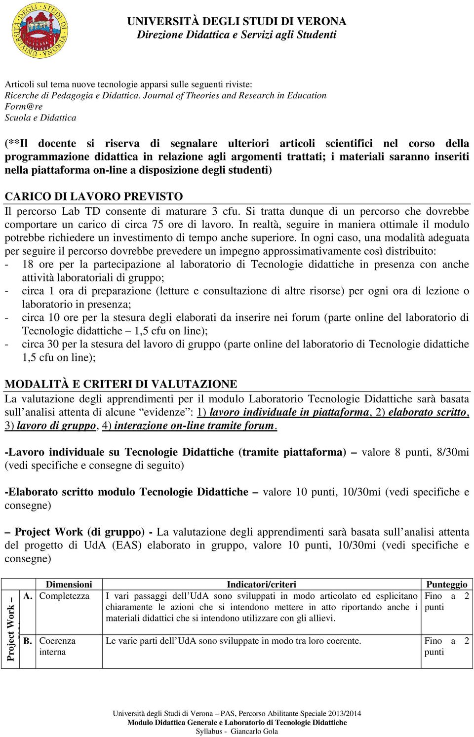 agli argomenti trattati; i materiali saranno inseriti nella piattaforma on-line a disposizione degli studenti) CARICO DI LAVORO PREVISTO Il percorso Lab TD consente di maturare 3 cfu.