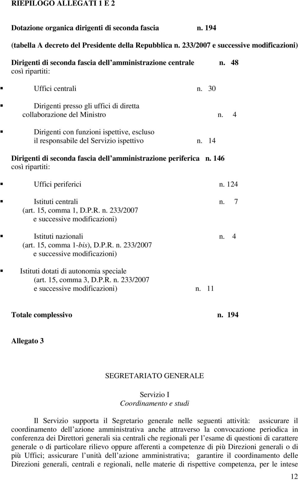 30 Dirigenti presso gli uffici di diretta collaborazione del Ministro n. 4 Dirigenti con funzioni ispettive, escluso il responsabile del Servizio ispettivo n.